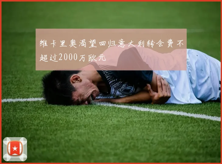 维卡里奥渴望回归意大利转会费不超过2000万欧元