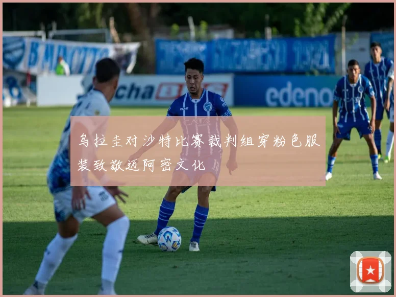 乌拉圭对沙特比赛裁判组穿粉色服装致敬迈阿密文化